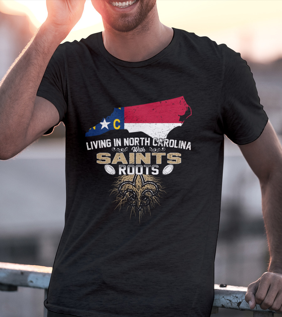 Living In North Carolina With Saints Roots Fleur-De-Lis Football Heritage T-Shirt