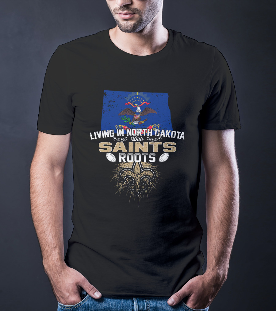 Living In North Dakota With Saints Roots Fleur-de-Lis And Football Elements T-Shirt