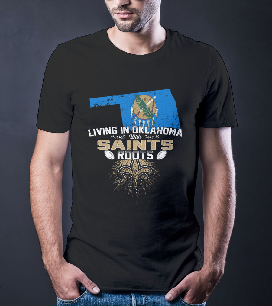 Living In Oklahoma With Saints Roots Fleur-de-Lis And Football T-Shirt