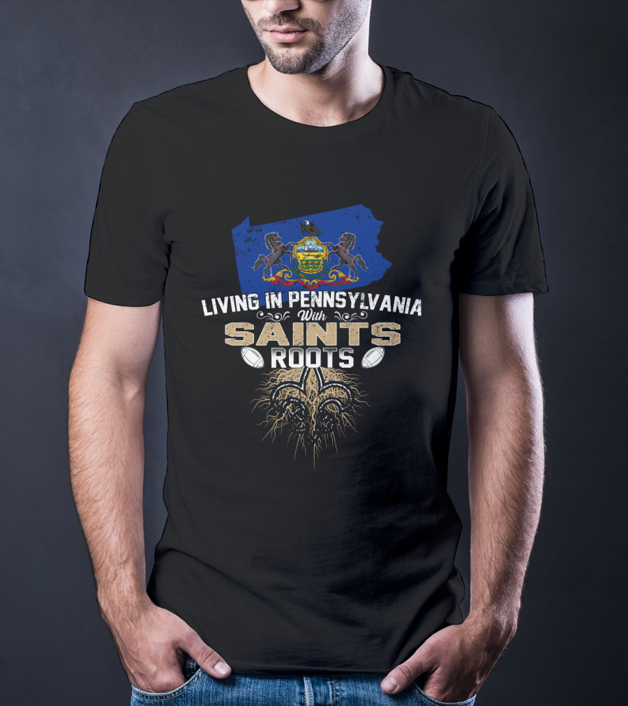 Living In Pennsylvania With Saints Roots Fleur-De-Lis And Pennsylvania Flag T-Shirt