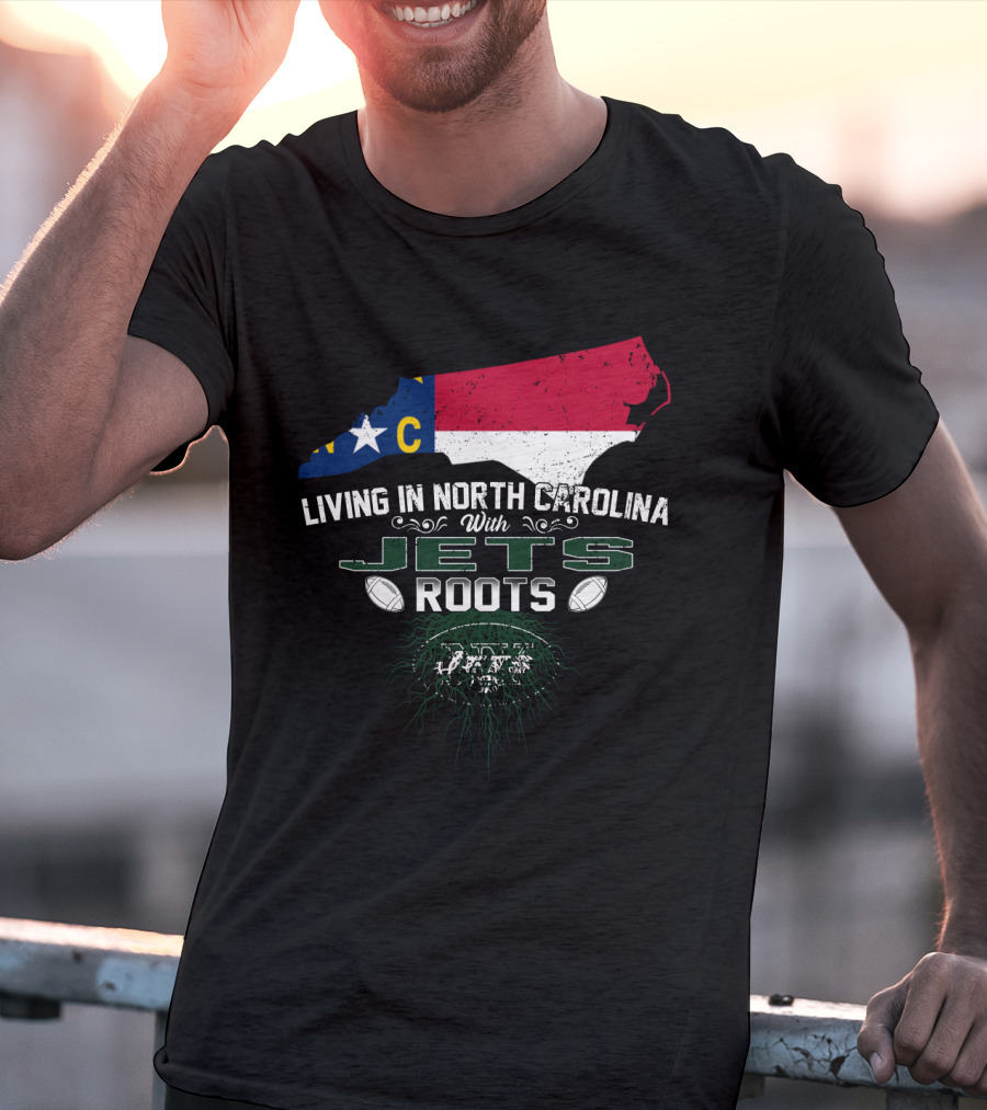 Living In North Carolina With New York Jets Roots NFL NC State Pride T-Shirt