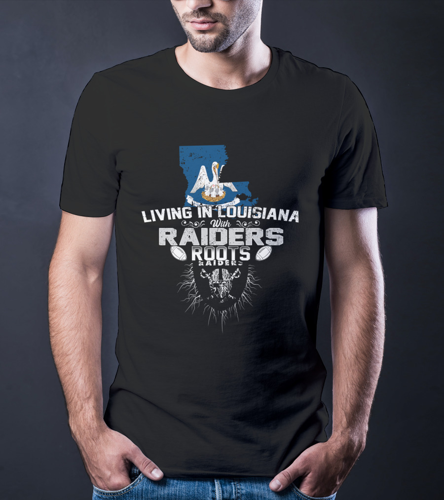 Living In Louisiana With Raiders Roots T-Shirt