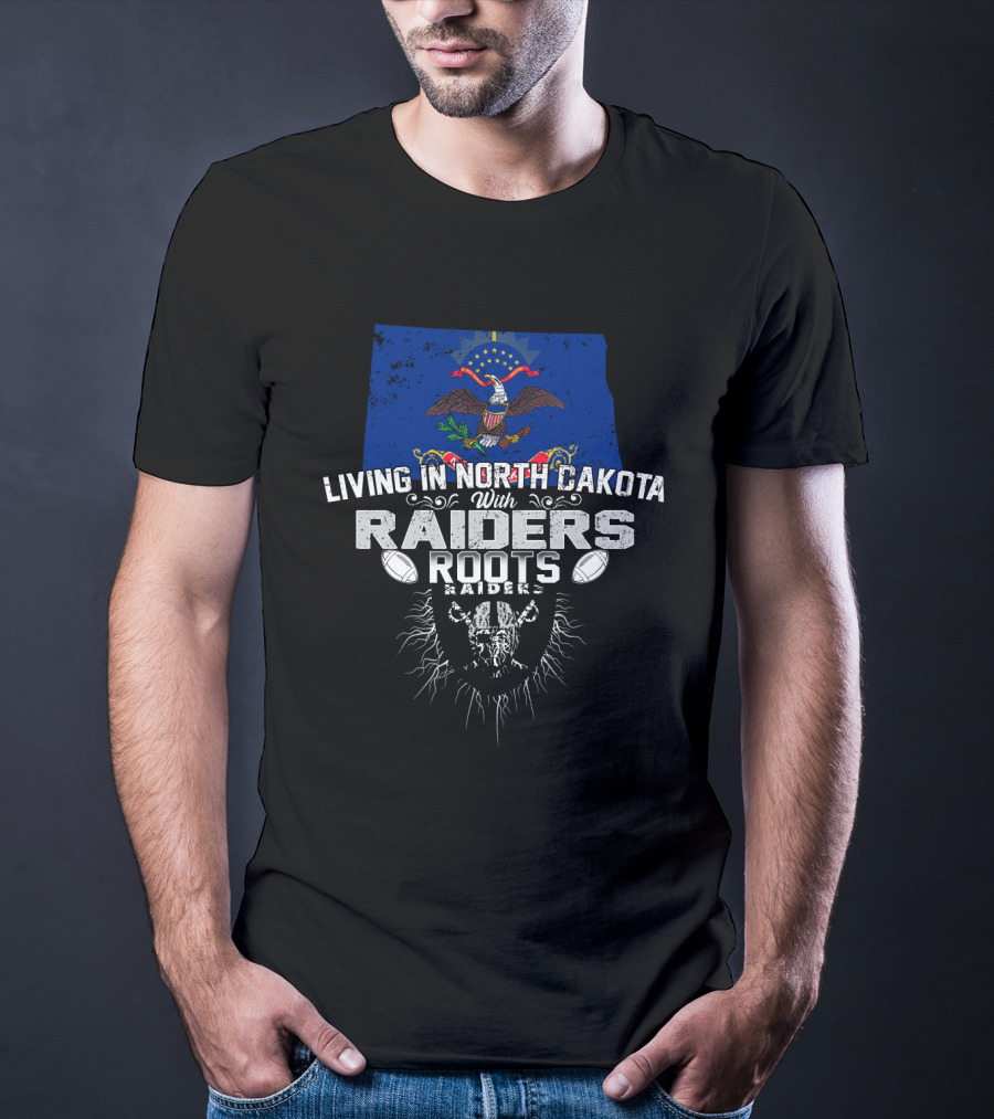 Living In North Dakota With Raiders Roots T-Shirt