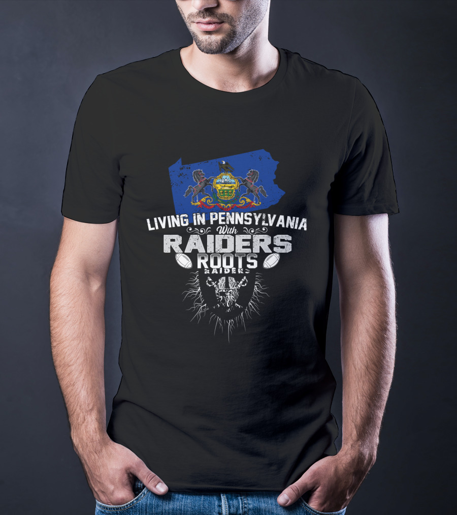 Living In Pennsylvania With Raiders Roots T-Shirt