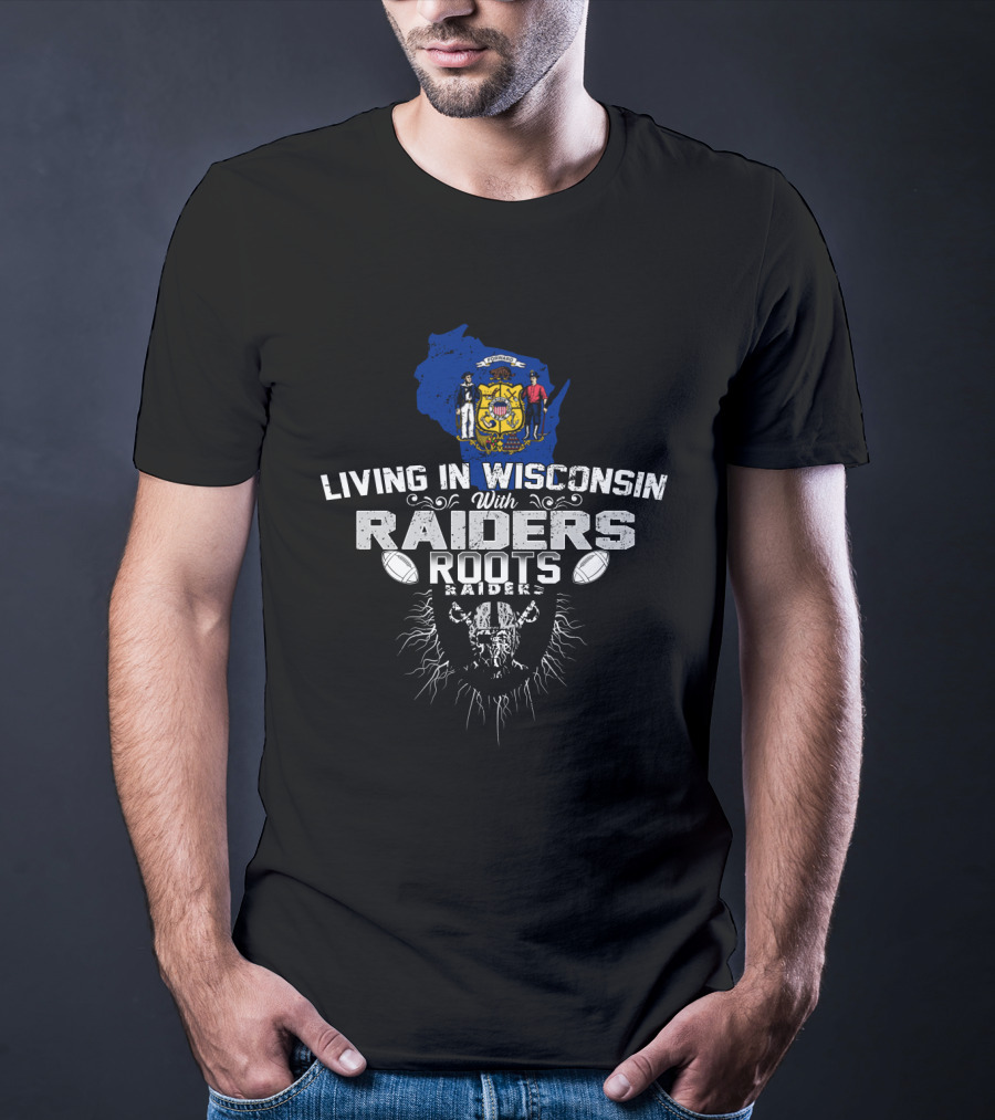 Living IN Wisconsin With Raiders Roots T-Shirt