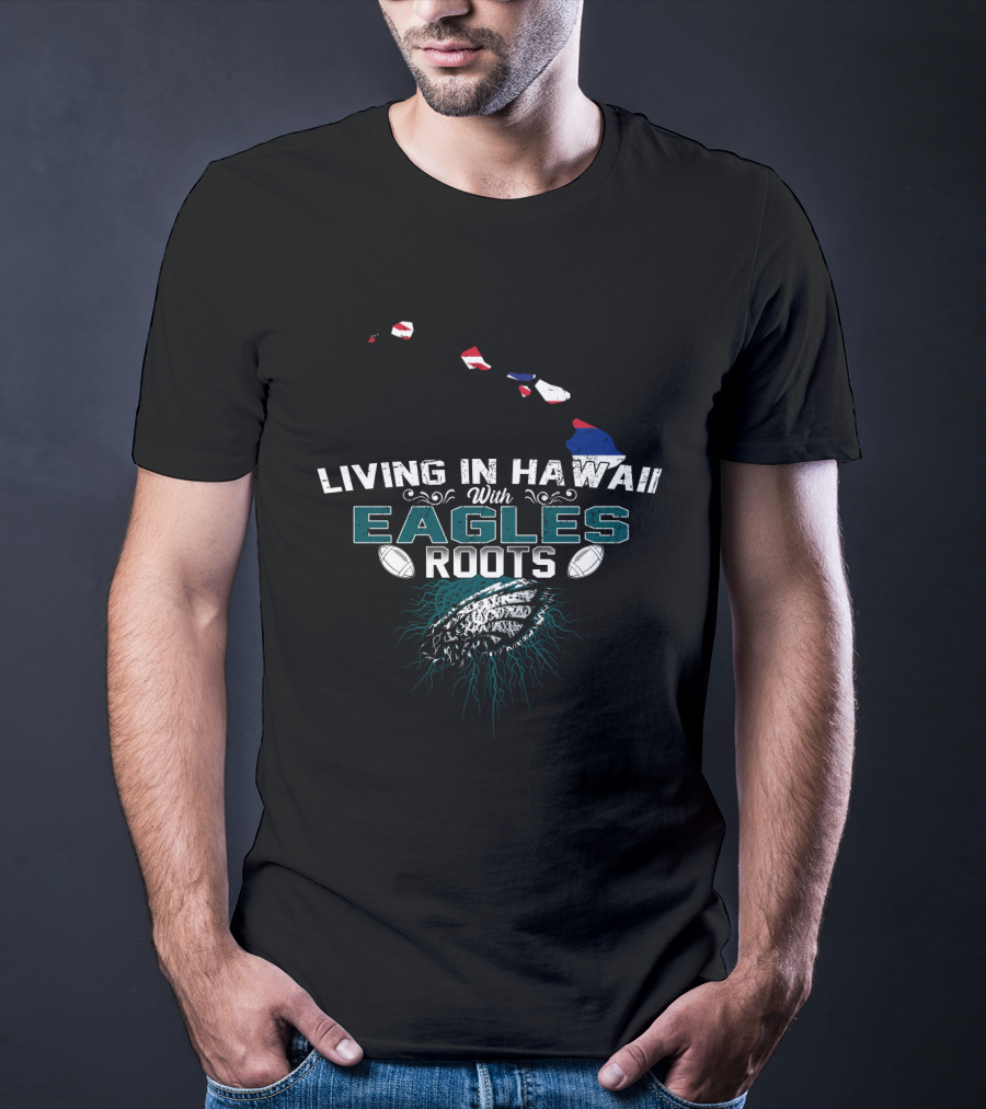 Living In Hawaii With Eagles Roots Football Connection T-Shirt