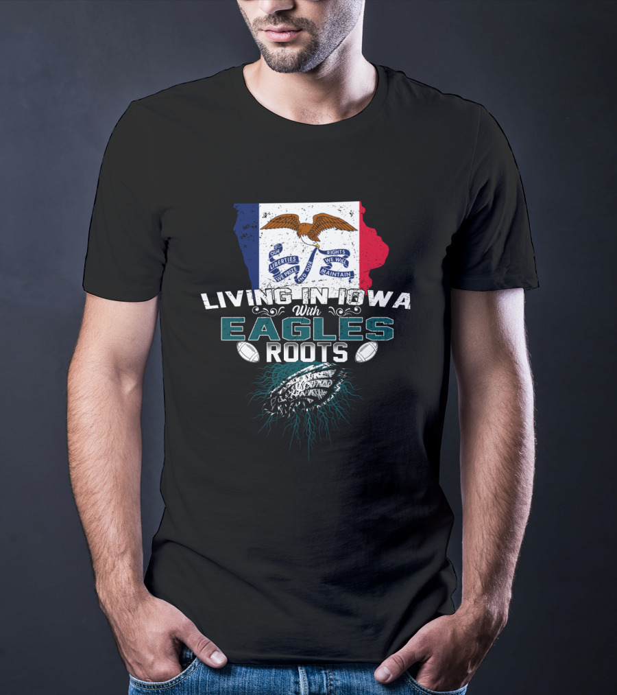 Living In Iowa With Eagles Roots Flag Football T-Shirt