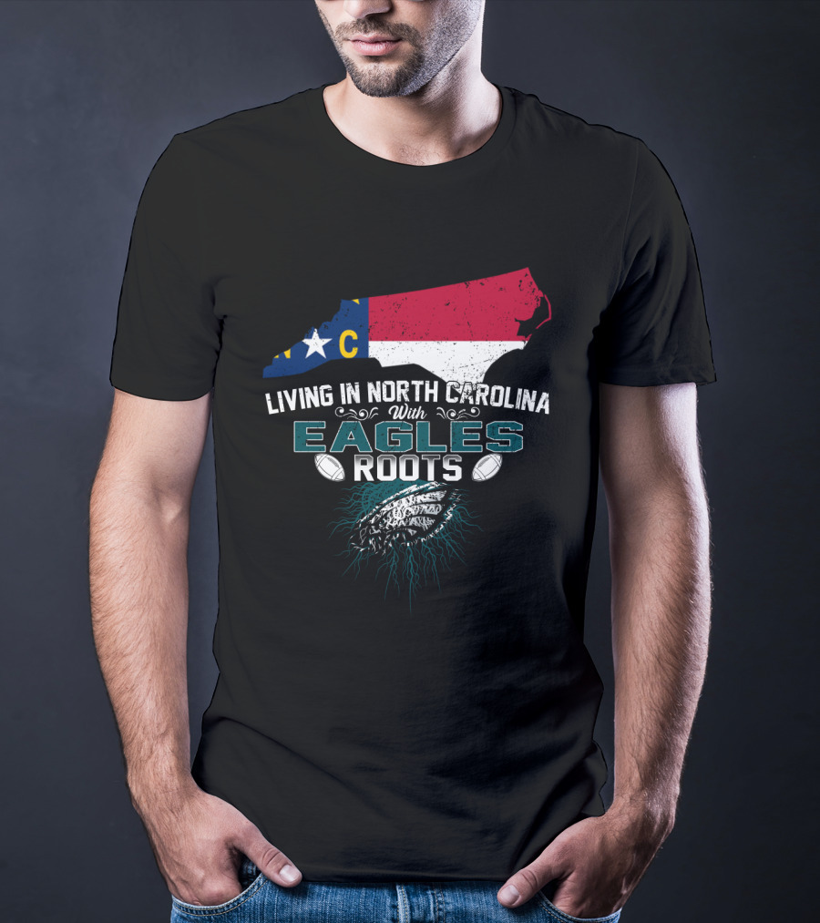 Living In North Carolina With Eagles Roots Football T-Shirt