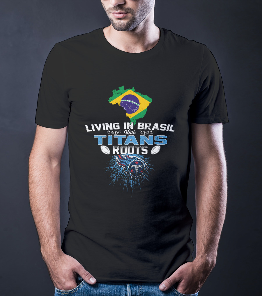 Living In Brasil With Titans Roots American Football Heritage T-Shirt