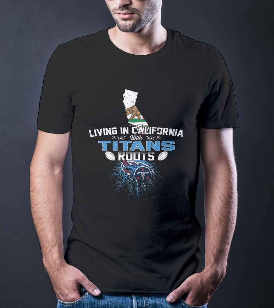 Living In California With Titans Roots NFL Tennessee Football Connection T-Shirt