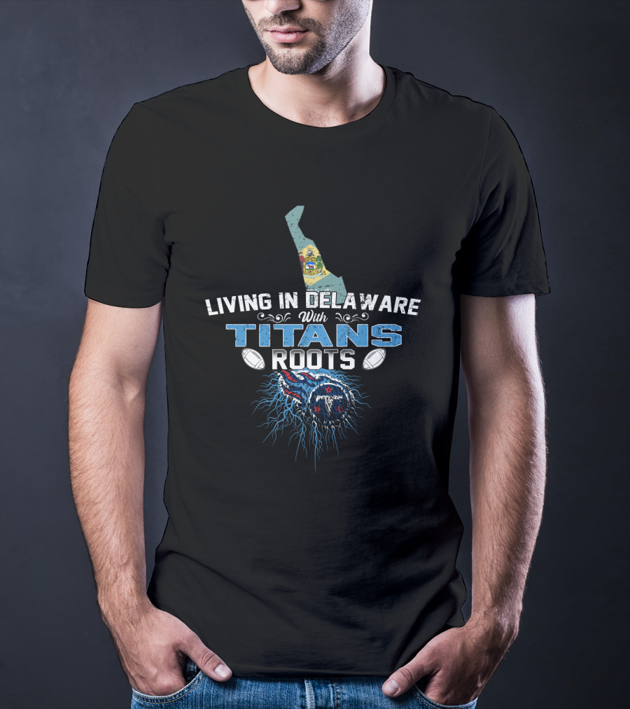 Living In Delaware With Titans Roots Football Pride And State Heritage T-Shirt