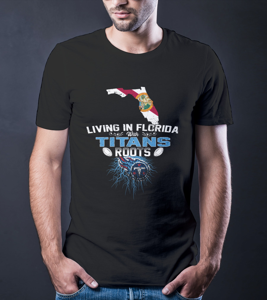 Living In Florida With Titans Roots Florida Map And Football T-Shirt