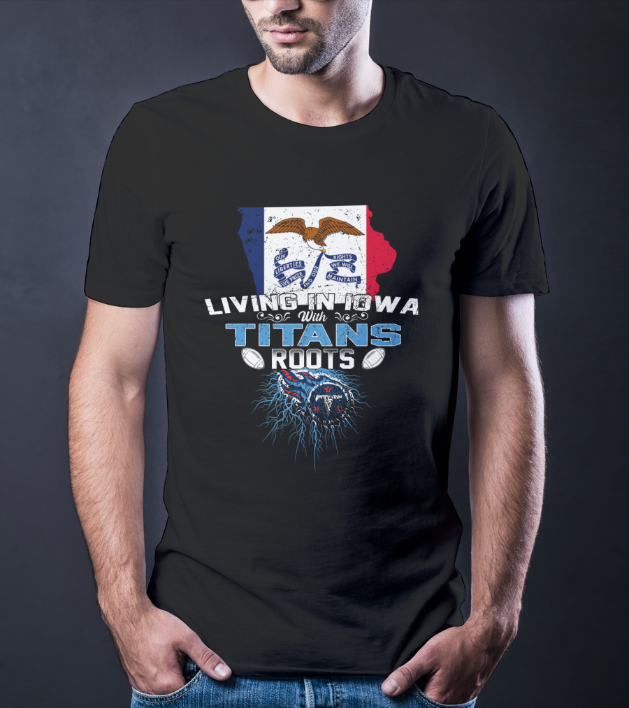 Living In Iowa With Tennessee Titans Roots And Iowa Flag Background T-Shirt
