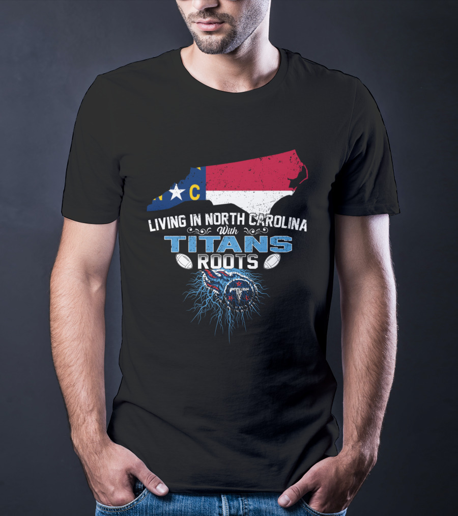 Living In North Carolina With Tennessee Titans Roots T-Shirt