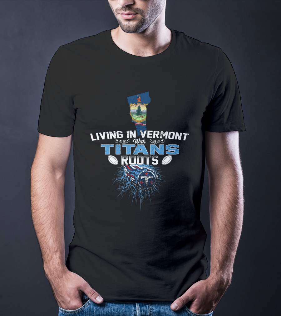 Living In Vermont With Titans Roots Football Team Pride T-Shirt