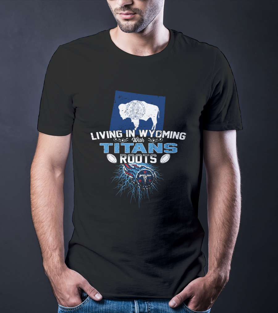 Living In Wyoming With Titans Roots Football Inspired Design Featuring Buffalo And Tennessee Elements T-Shirt