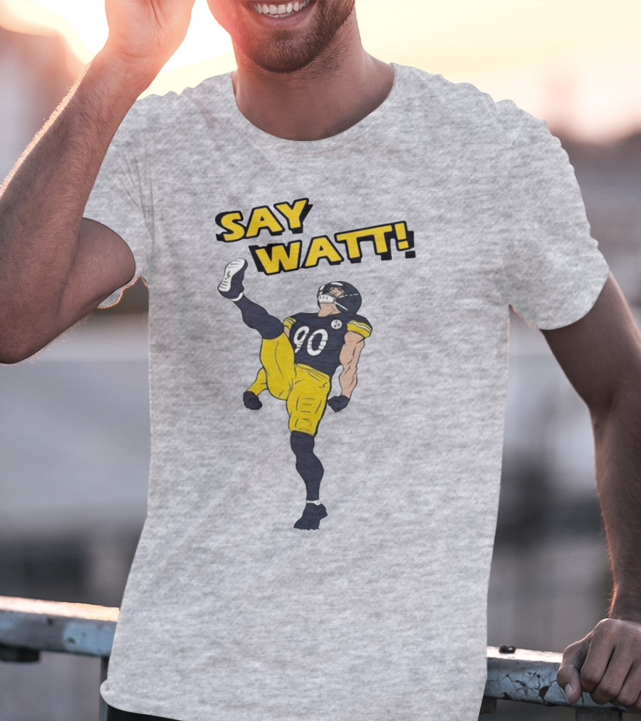 Say Watt Pittsburgh Steelers 90 Football T-Shirt