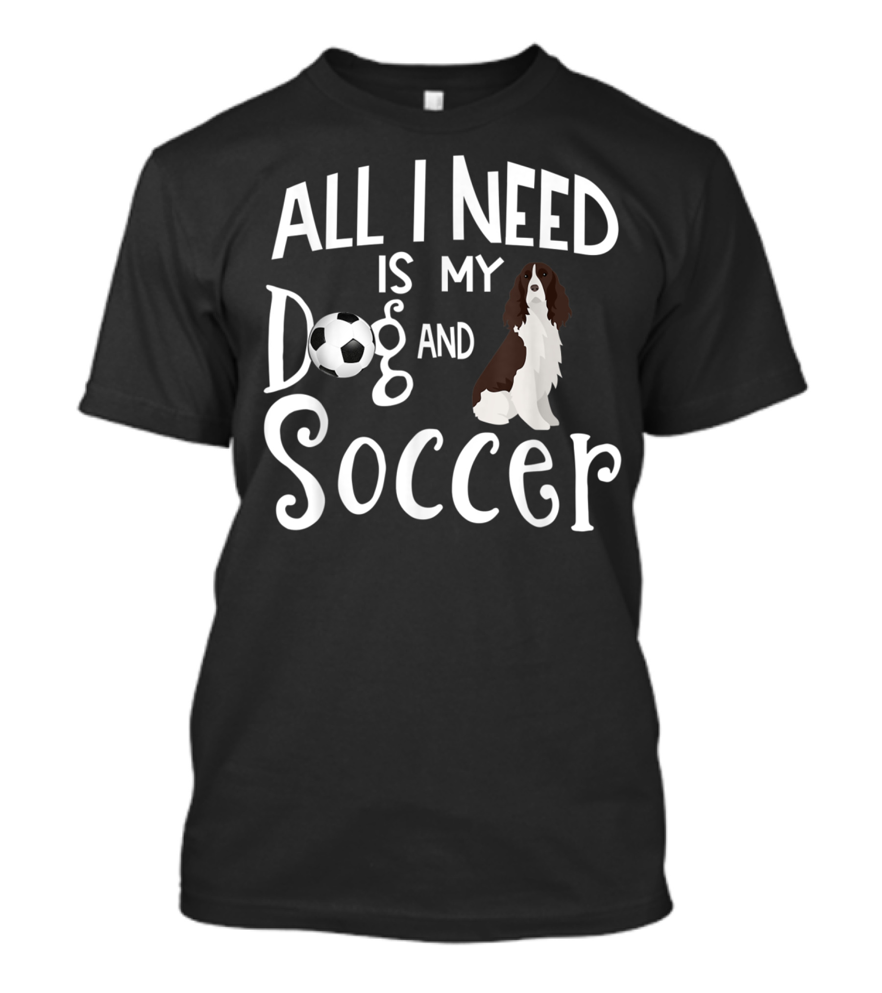 All I Need Is My Dog And Soccer English Springer Spaniel T-Shirt