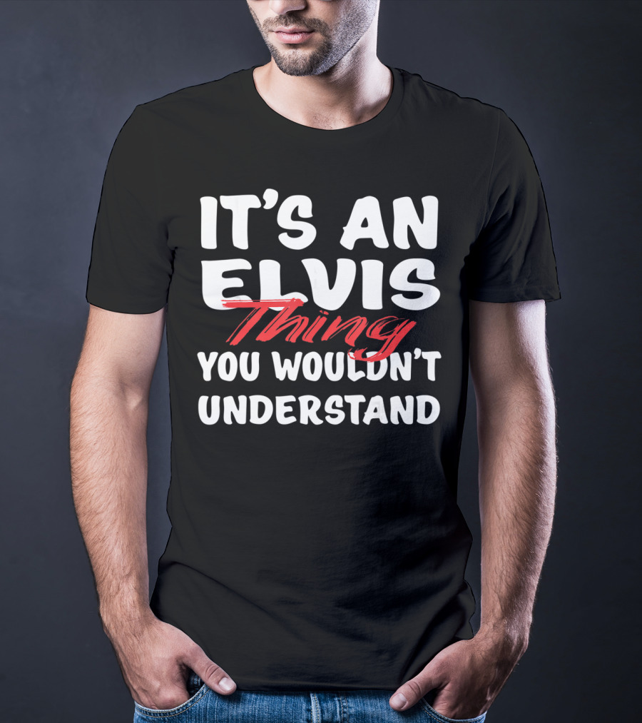 It's An Elvis Thing You Wouldn't Understand T-Shirt