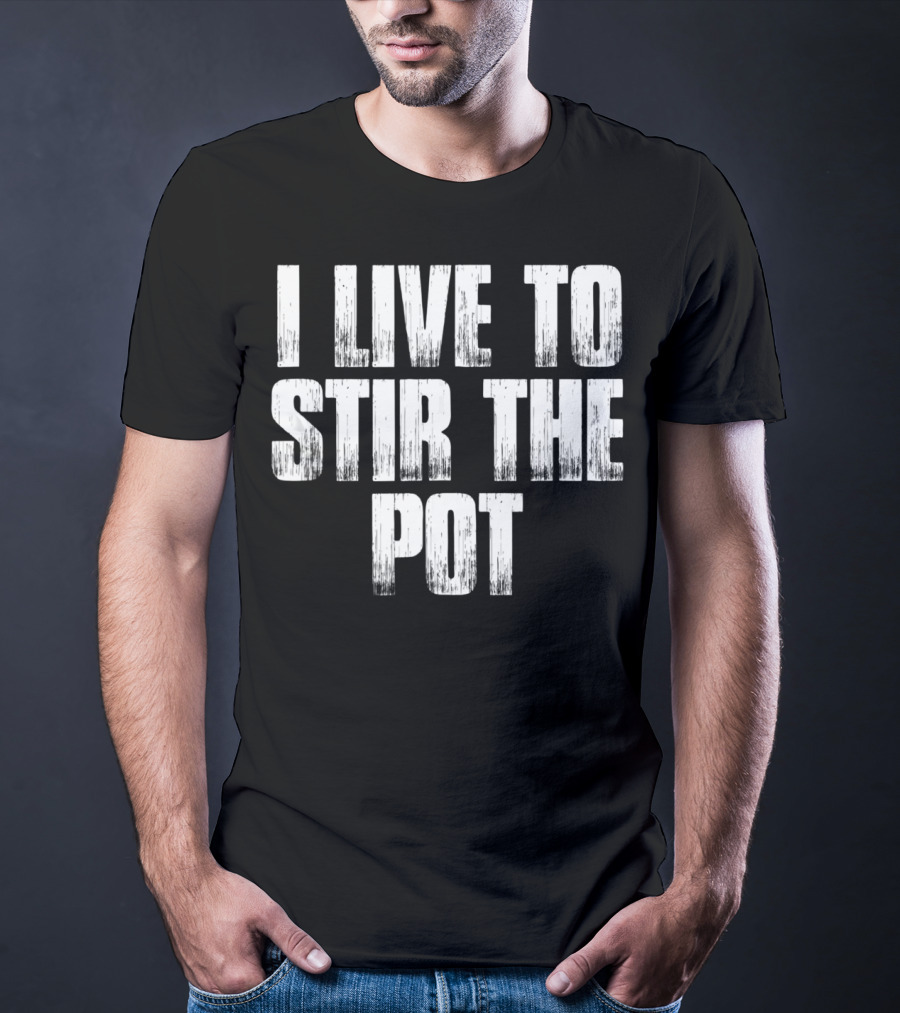I Live To Stir The Pot T-Shirt
