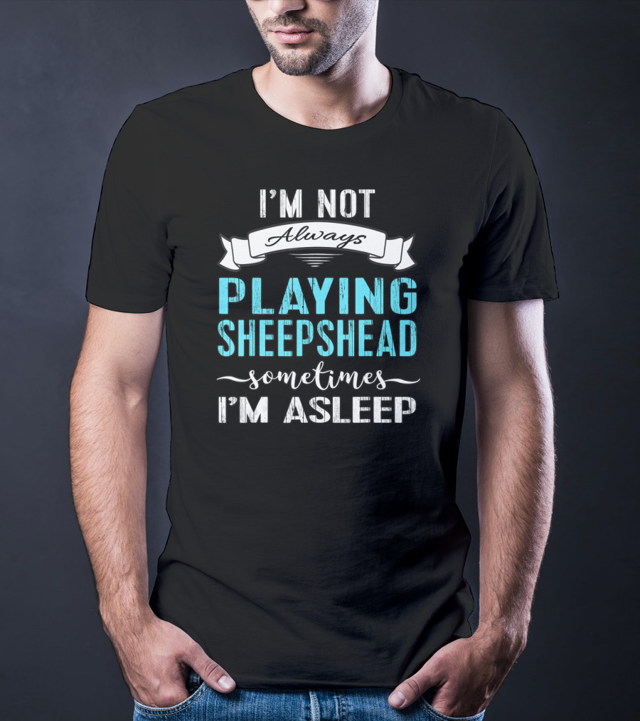 I'm Not Always Playing Sheepshead Sometimes I'm Asleep T-Shirt