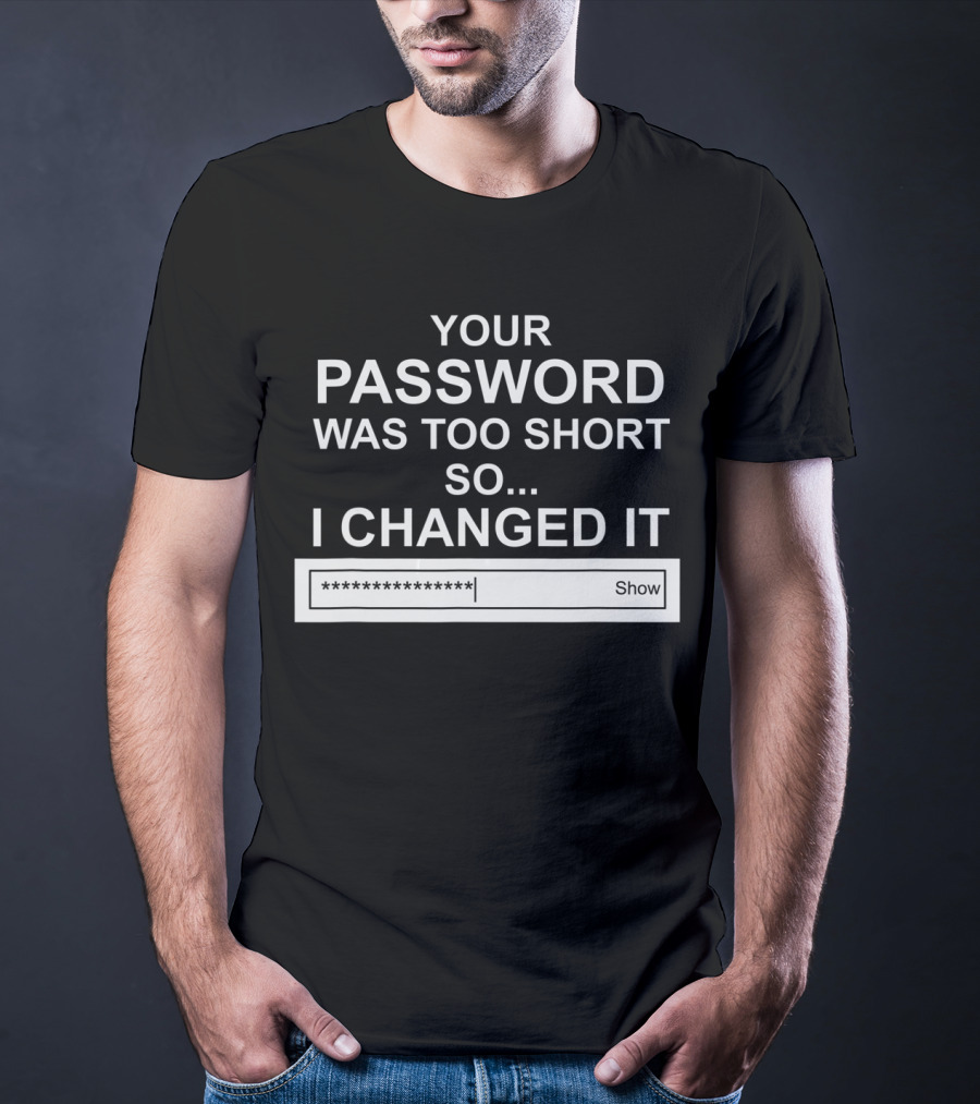 Your Password Was Too Short So I Changed It Computer Hacker Show T-Shirt