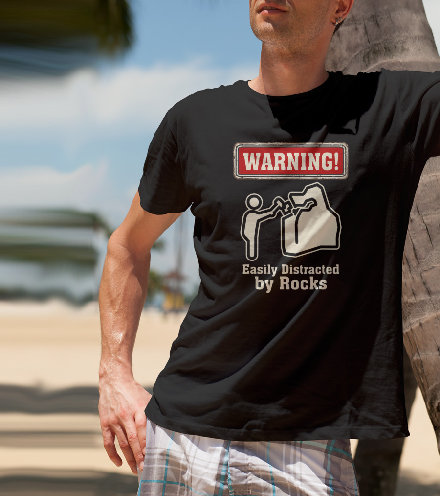 Warning Easily Distracted By Rocks T-Shirt