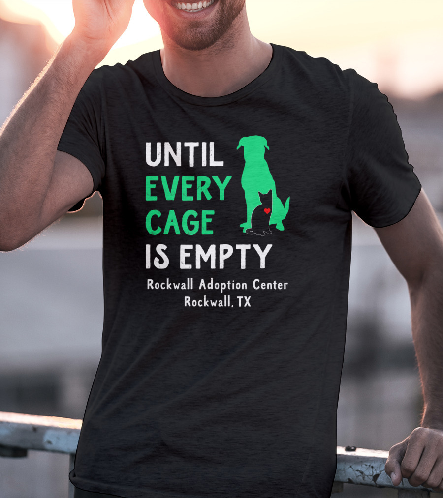 Until Every Cage Is Empty Rockwall Adoption Center Rockwall TX T-Shirt