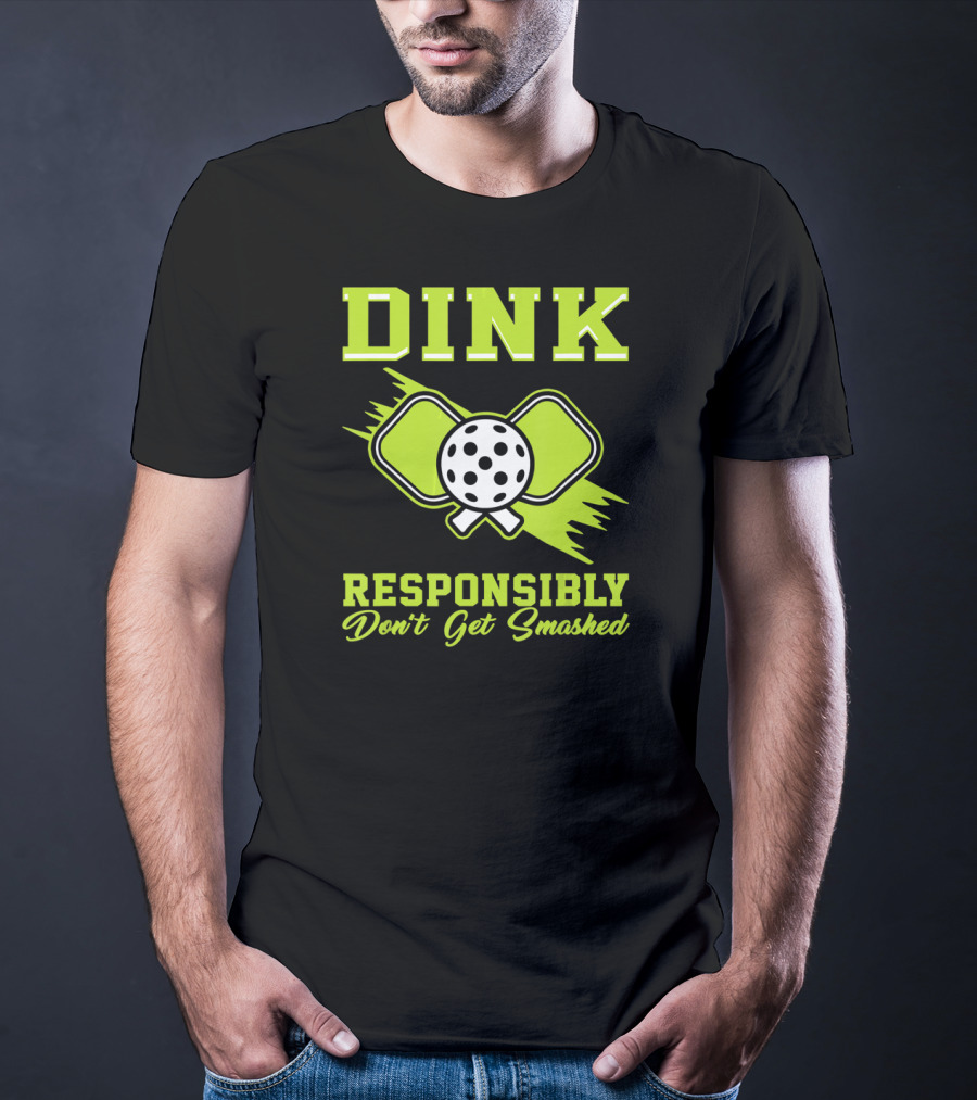 Dink Responsibly Don't Get Smashed Pickleball Paddle T-Shirt