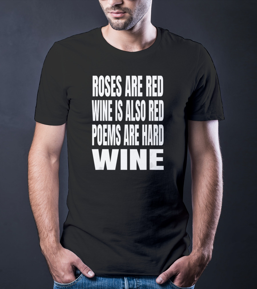 Roses Are Red Wine Is Also Red Poems Are Hard Wine T-Shirt