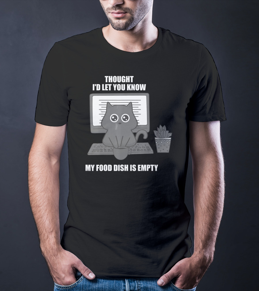 Thought I'd Let You Know My Food Dish Is Empty Cat On Keyboard T-Shirt