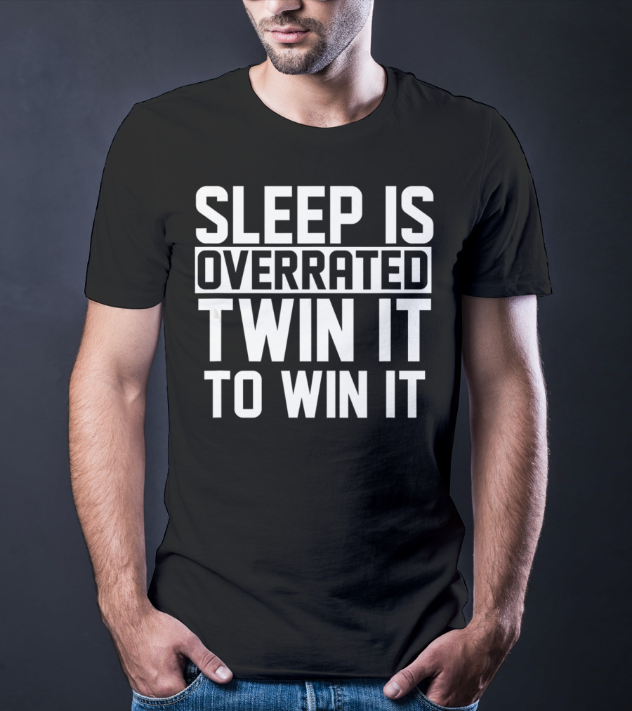 Sleep Is Overrated Twin It To Win It T-Shirt