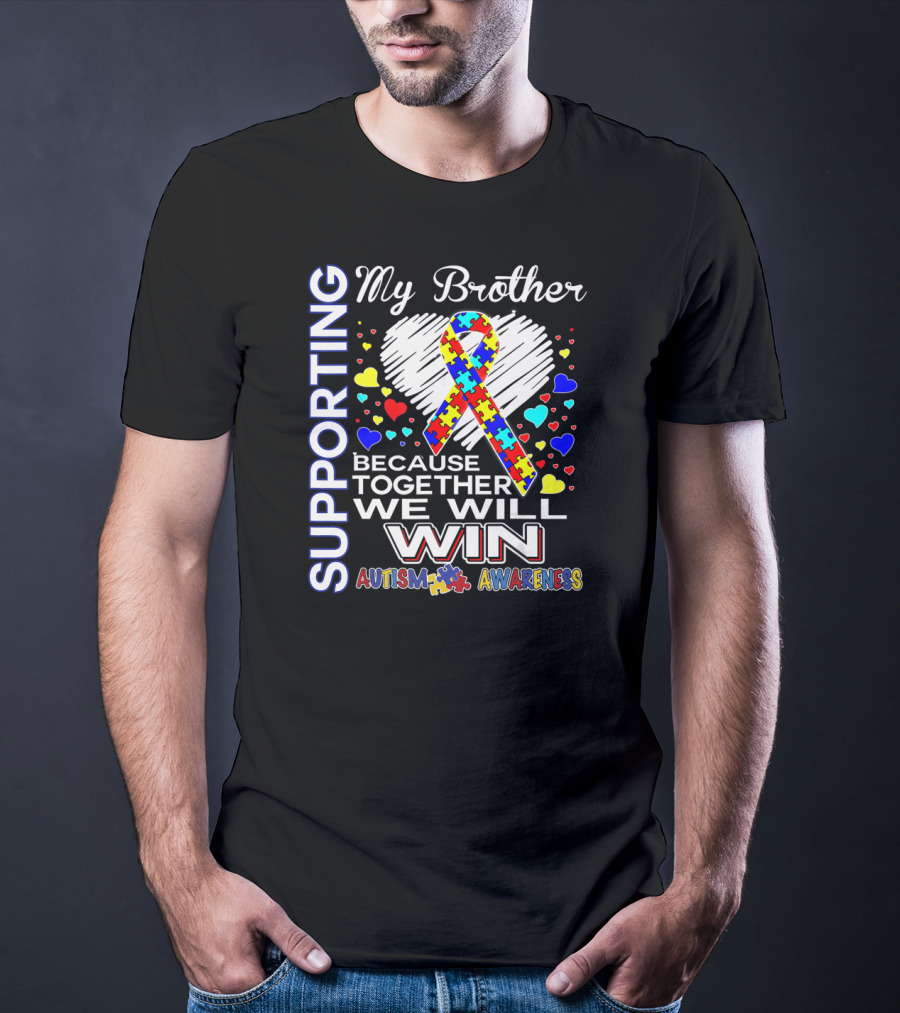 Supporting My Brother Autism Because Together We Will Win Autism Awareness T-Shirt