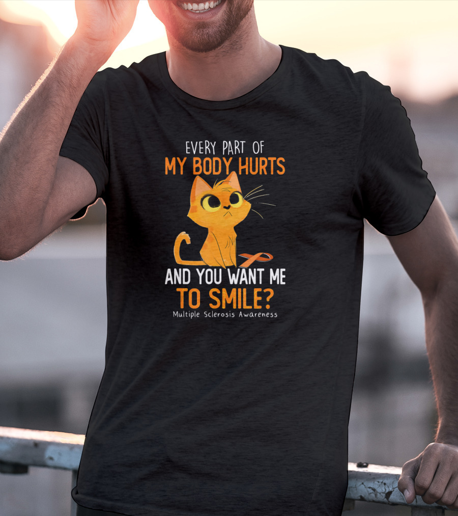Every Part Of My Body Hurts And You Want Me To Smile Multiple Sclerosis Awareness Cat T-Shirt