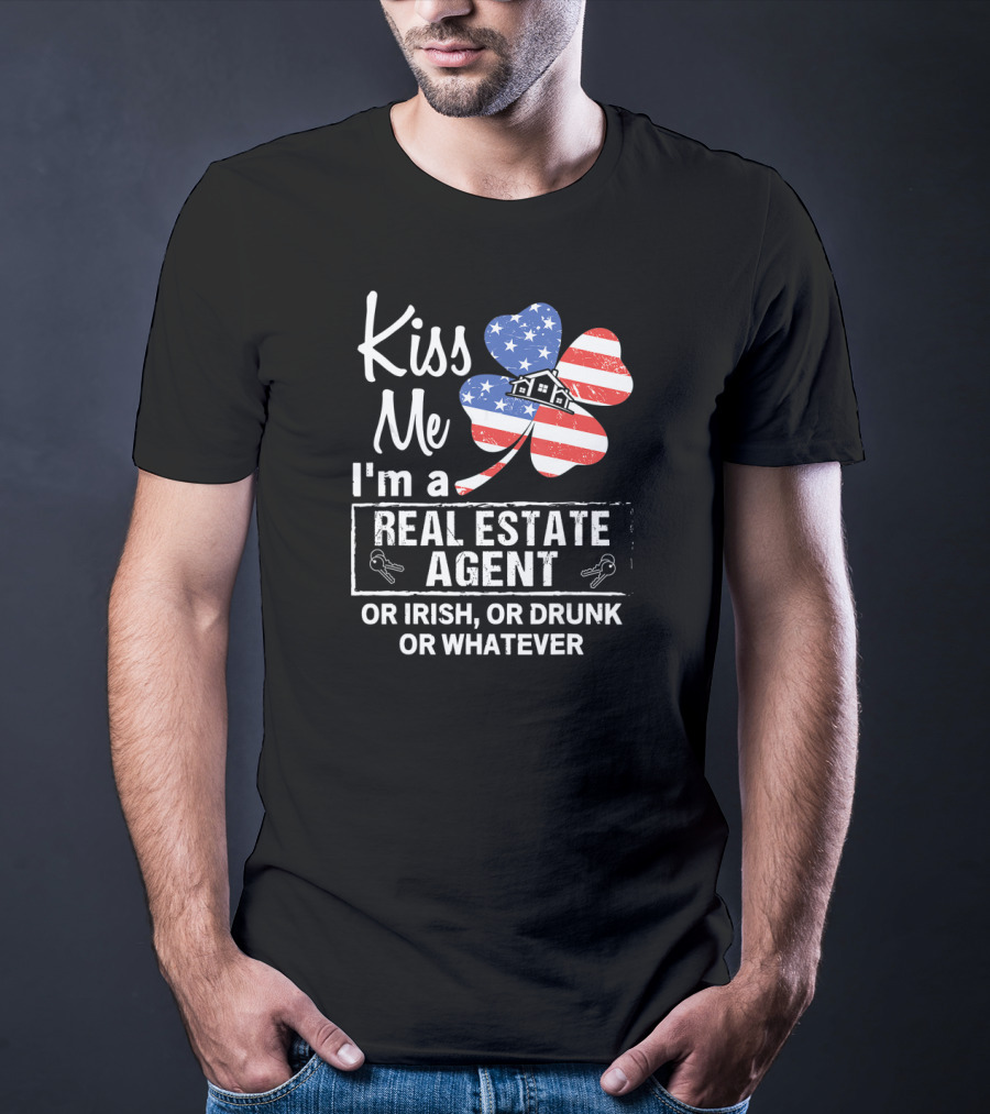 Kiss Me I'm A Real Estate Agent Or Irish Or Drunk Or Whatever American Flag Shamrock T-Shirt