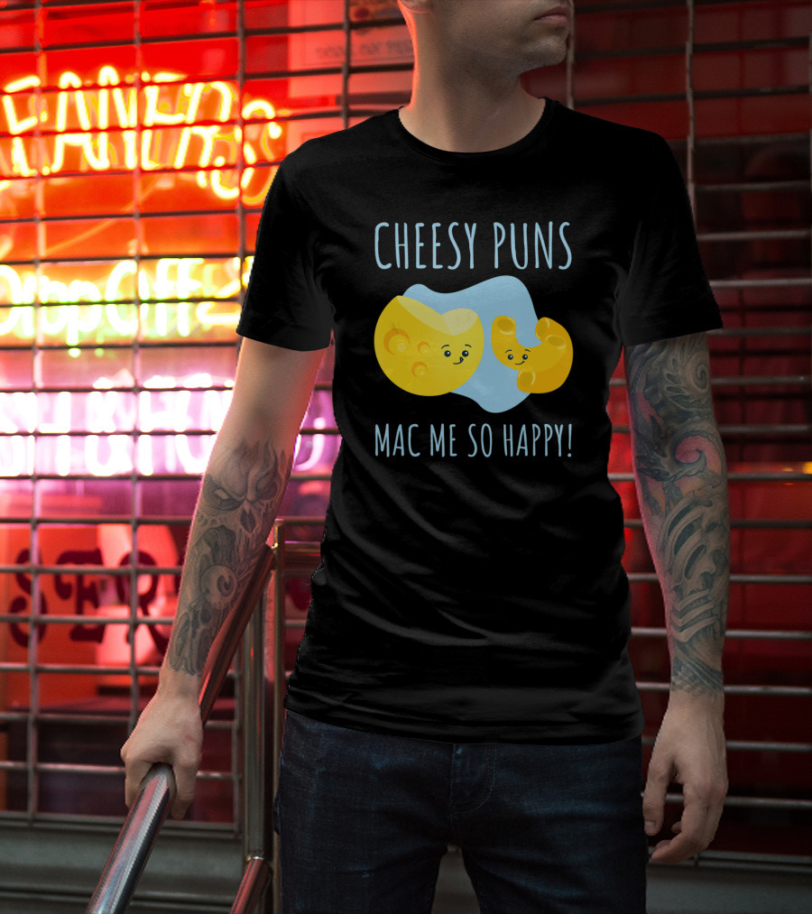 Cheesy Puns Mac Me So Happy Mac Cheese Pun Funny Cheesy T-Shirt