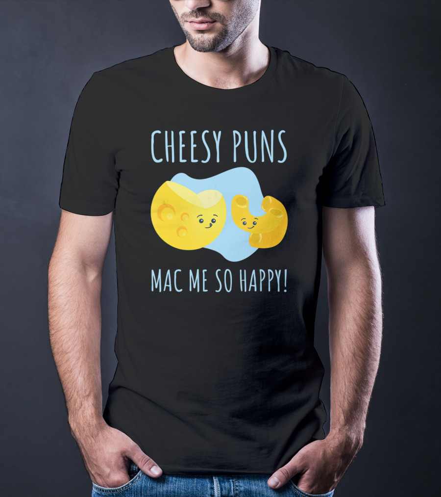 Cheesy Puns Mac Me So Happy Mac Cheese Pun Funny Cheesy T-Shirt
