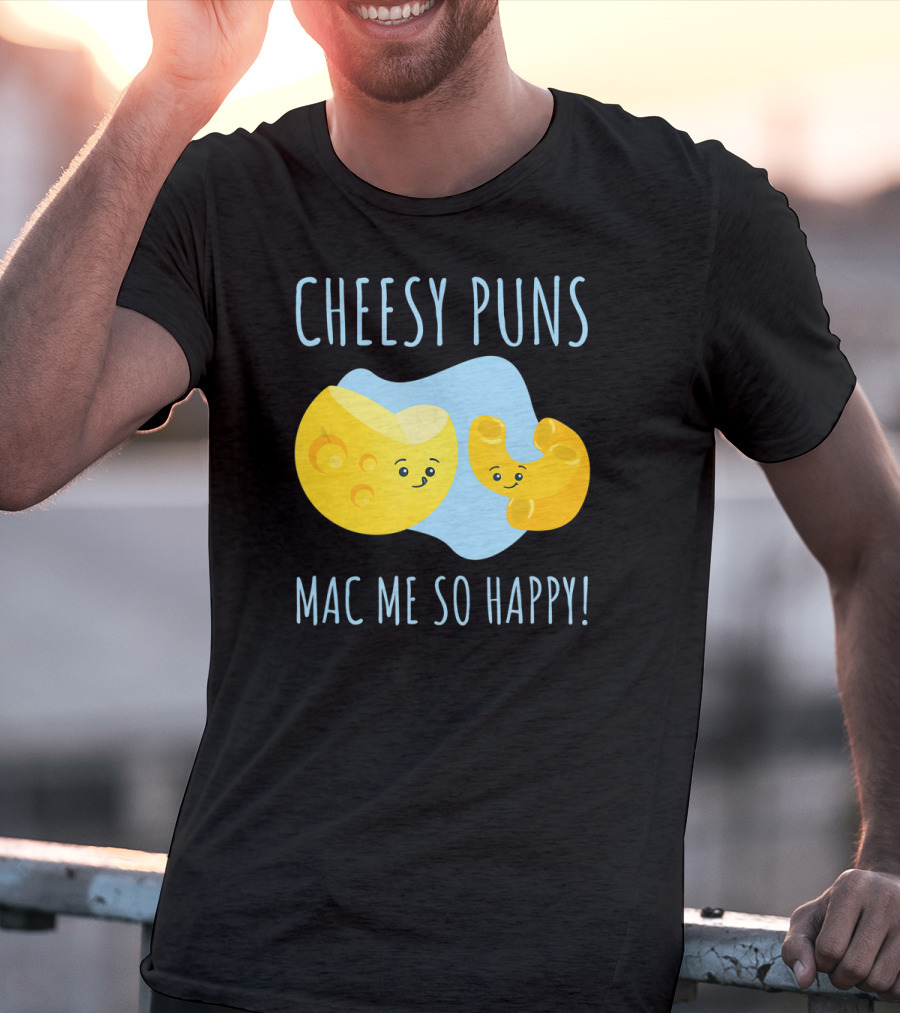Cheesy Puns Mac Me So Happy Mac Cheese Pun Funny Cheesy T-Shirt