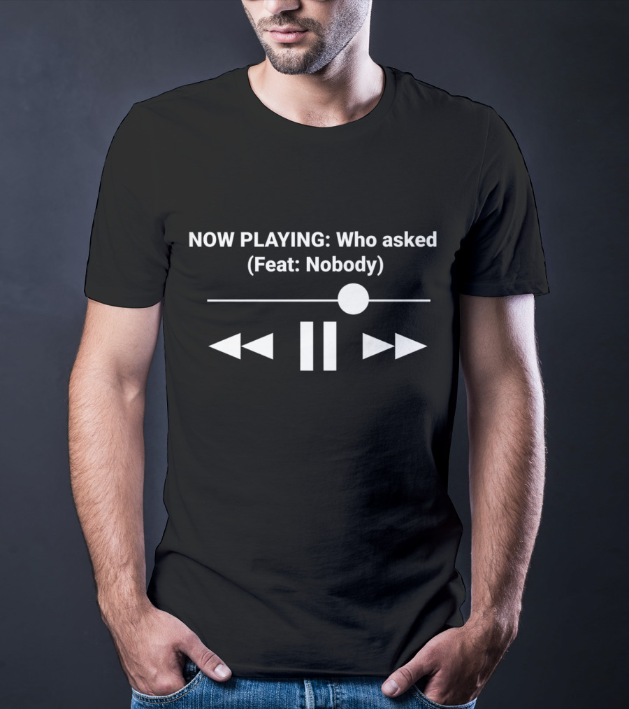 NOW PLAYING Who Asked Feat Nobody Music Player Control Symbols T-Shirt