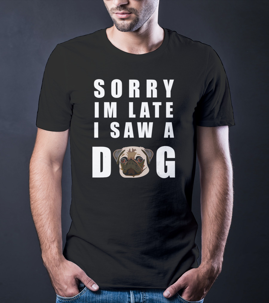 Sorry I'm Late I Saw A Pug Dog T-Shirt