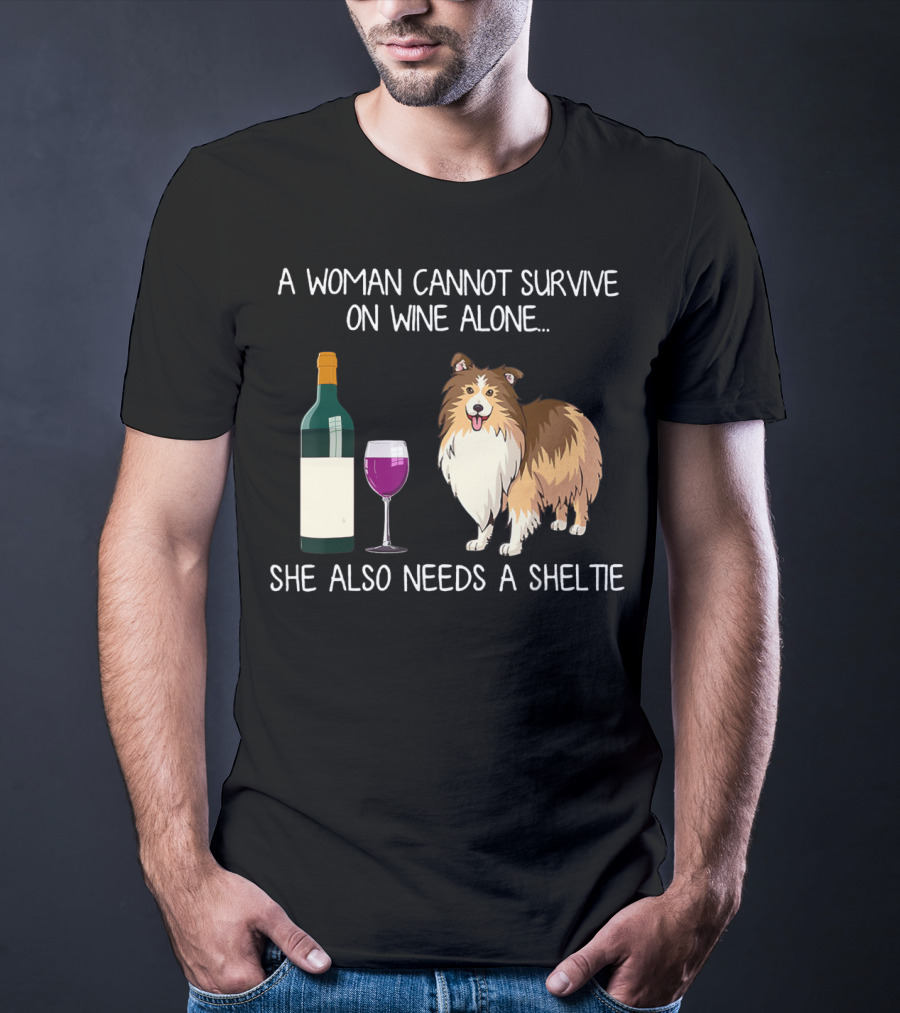 A Woman Cannot Survive On Wine Alone She Also Needs A Sheltie T-Shirt