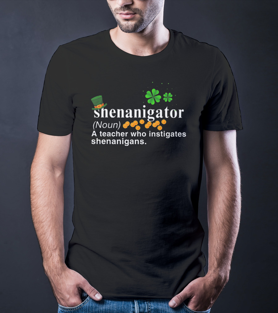 Shenanigator Noun A Teacher Who Instigates Shenanigans St Patrick's Day Hat Shamrock Coins T-Shirt