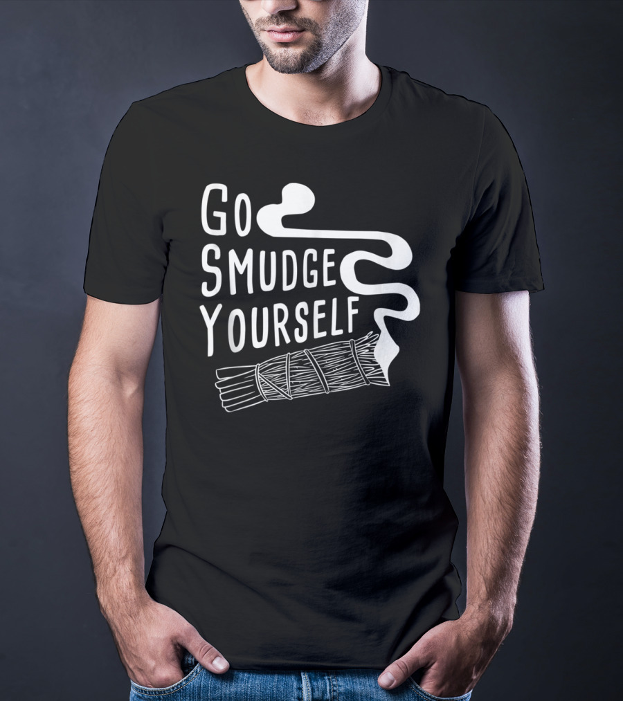 Go Smudge Yourself Cleansing Aura Sage Stick Smudging Smoke T-Shirt