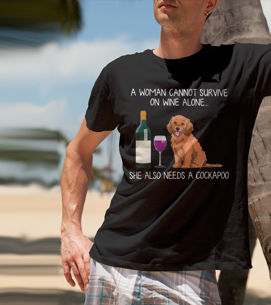 A Woman Cannot Survive On Wine Alone She Also Needs A Cockapoo T-Shirt
