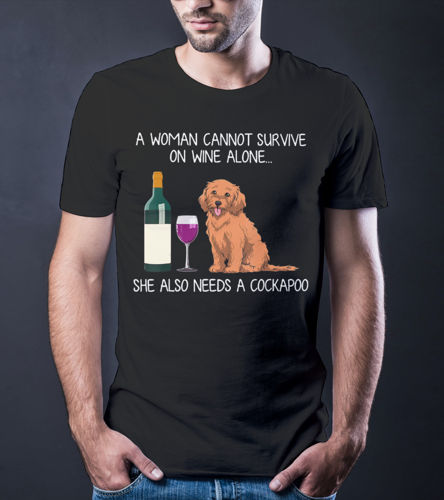 A Woman Cannot Survive On Wine Alone She Also Needs A Cockapoo T-Shirt