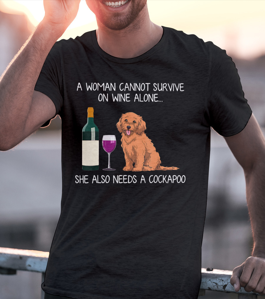 A Woman Cannot Survive On Wine Alone She Also Needs A Cockapoo T-Shirt