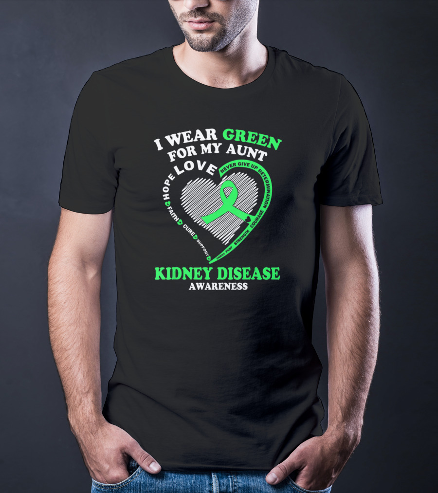 I Wear Green For My Aunt Love Hope Faith Cure Support Strength Courage Kidney Disease Awareness T-Shirt