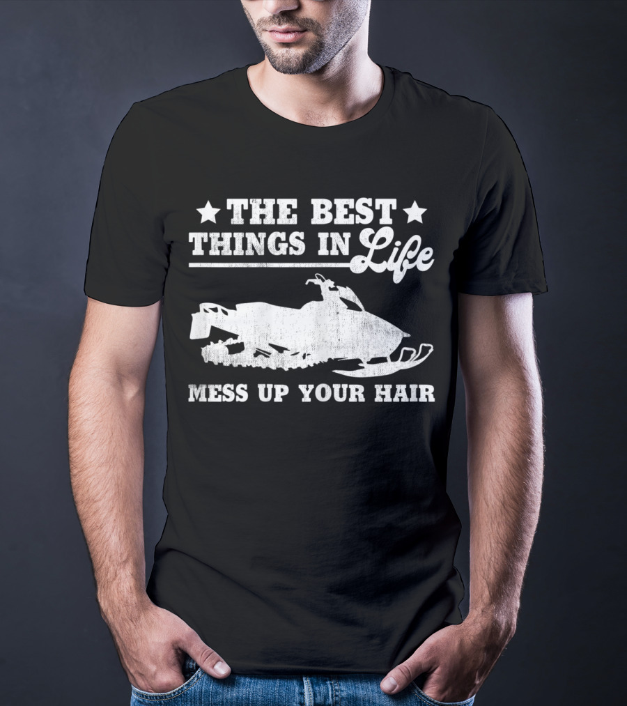 The Best Things In Life Mess Up Your Hair Snowmobile T-Shirt