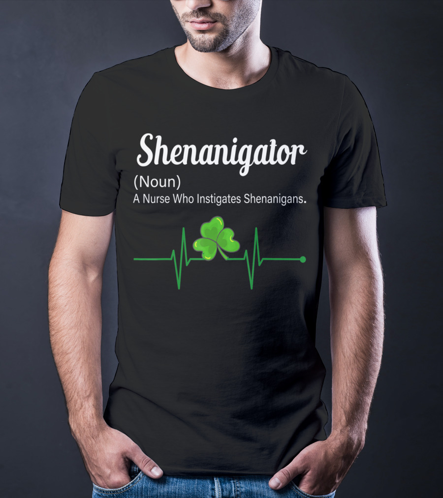 Shenanigator Noun A Nurse Who Instigates Shenanigans Shamrock Heartbeat T-Shirt