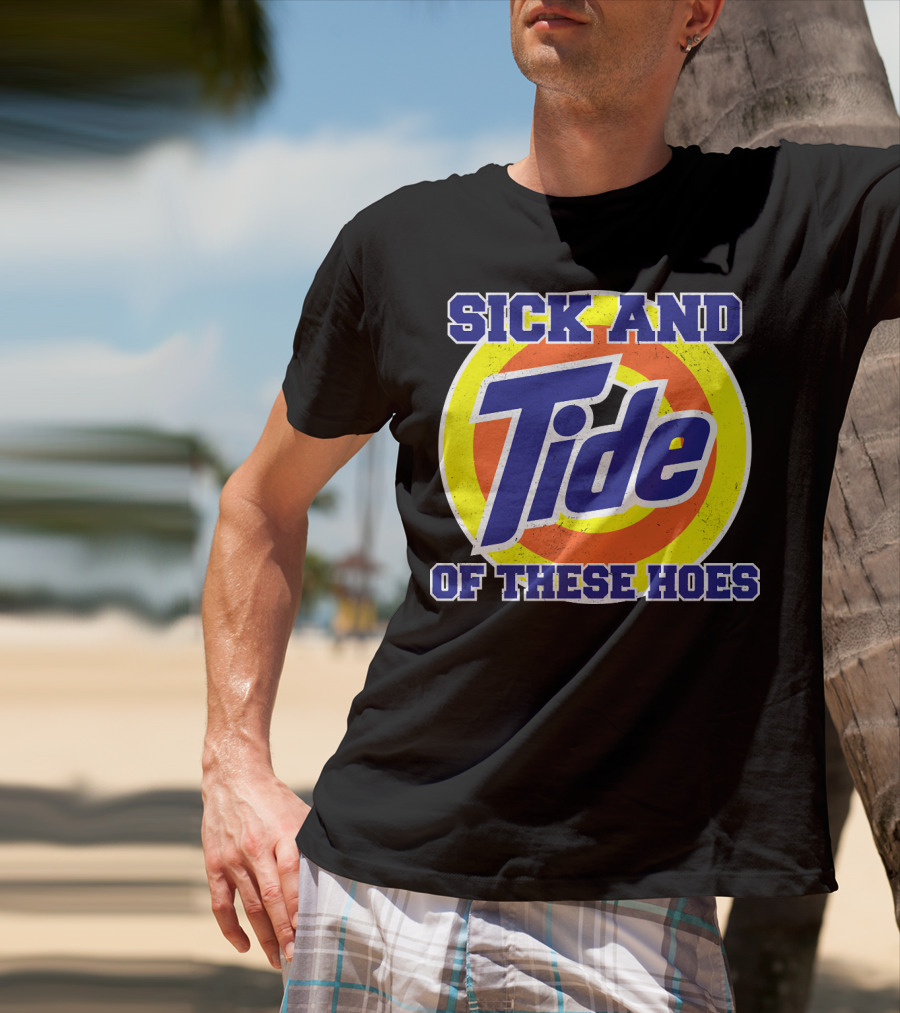 Sick And Tide Of These Hoes T-Shirt